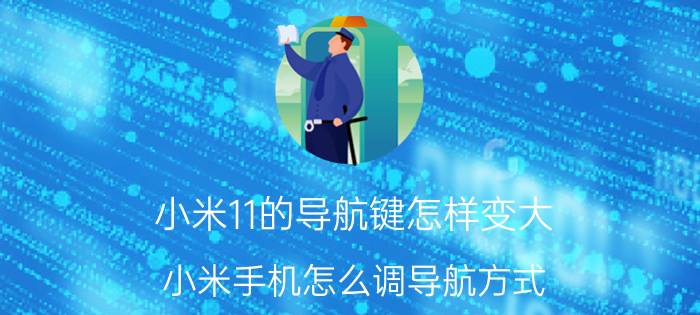 小米11的导航键怎样变大 小米手机怎么调导航方式？